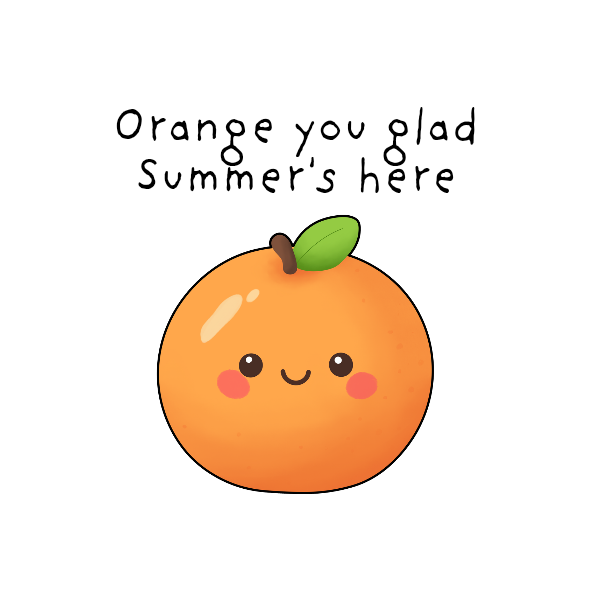 Cartoon orange with a smiling face and text 'Orange you glad Summer's here' on a white background
