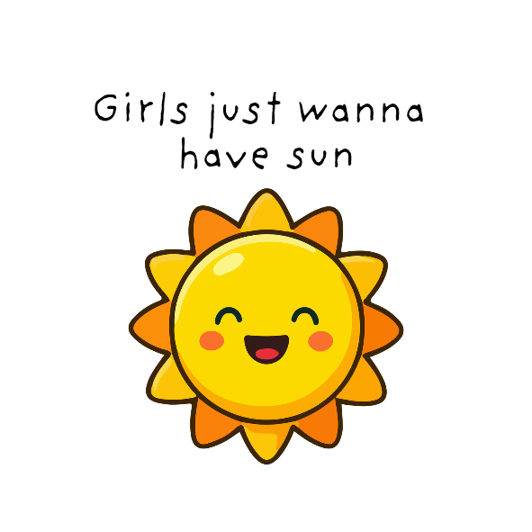 Cartoon sun with a smiling face and text 'Girls just wanna have sun' on a white background