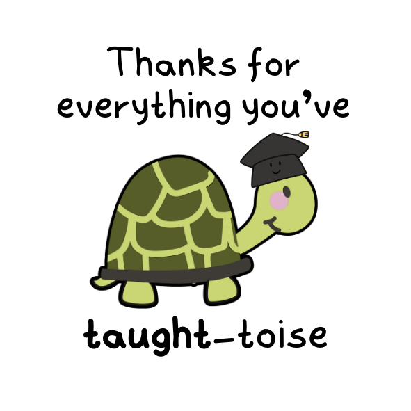Cartoon turtle wearing a graduation cap with text 'Thanks for everything you've taught-toise' on a white background